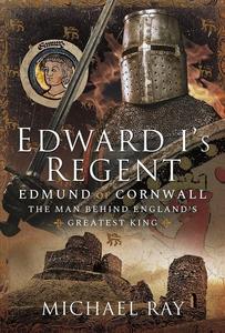 Edward I’s Regent Edmund of Cornwall, The Man Behind England’s Greatest King