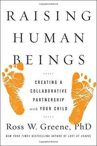 Raising Human Beings Creating a Collaborative Partnership with Your Child