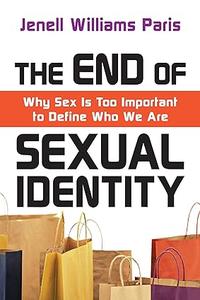 The End of Sexual Identity Why Sex Is Too Important to Define Who We Are