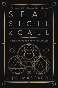 Seal, Sigil & Call A New Approach to Ritual Magic