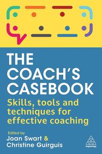 The Coach’s Casebook Skills, Tools and Techniques for Effective Coaching