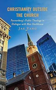 Christianity Outside the Church Pannenberg’s Public Theology in Dialogue with Max Stackhouse