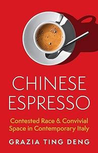 Chinese Espresso Contested Race and Convivial Space in Contemporary Italy