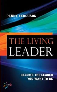 The Living Leader Become the leader you want to be