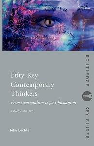 Fifty Key Contemporary Thinkers From Structuralism to Post-Humanism (Routledge Key Guides)