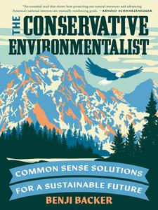 The Conservative Environmentalist Common Sense Solutions for a Sustainable Future
