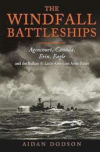The Windfall Battleships Agincourt, Canada, Erin, Eagle and the Balkan and Latin-American Arms Races