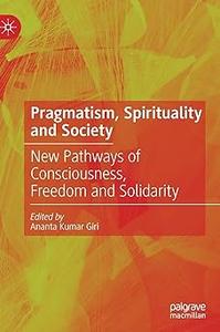 Pragmatism, Spirituality and Society New Pathways of Consciousness, Freedom and Solidarity