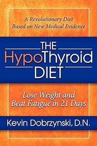 The HypoThyroid Diet Lose Weight and Beat Fatigue in 21 Days