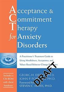 Acceptance and Commitment Therapy for Anxiety Disorders A Practitioner’s Treatment Guide to Using Mindfulness, Acceptance, and