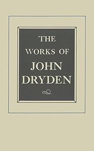 The Works of John Dryden, Volume XVII Prose, 1668-1691 An essay of Dramatick Poesie and Shorter Works