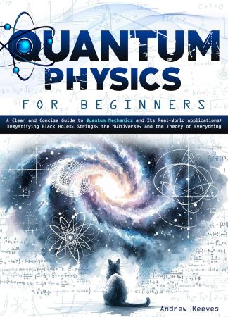 Quantum Physics For Beginners: A Clear and Concise Guide to Quantum Mechanics and Its Real-World Applications