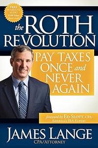 The Roth Revolution Pay Taxes Once and Never Again