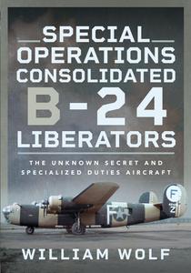 Special Operations Consolidated B–24 Liberators The Unknown Secret and Specialized Duties Aircraft