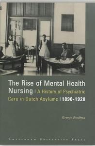 The Rise of Mental Health Nursing A History of Psychiatric Care in Dutch Asylums, 1890-1920