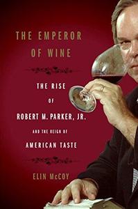 The emperor of wine  the rise of Robert M. Parker, Jr. and the reign of American taste