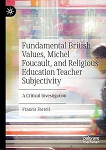 Fundamental British Values, Michel Foucault, and Religious Education Teacher Subjectivity A Critical Investigation
