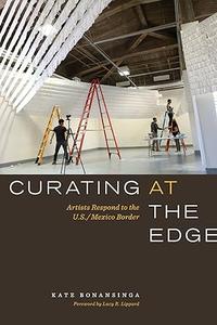 Curating at the Edge Artists Respond to the U.S.Mexico Border