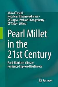 Pearl Millet in the 21st Century Food–Nutrition–Climate resilience–Improved livelihoods