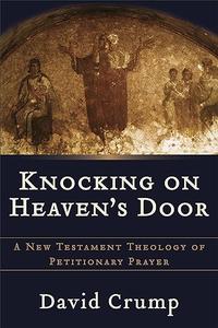 Knocking on Heaven’s Door A New Testament Theology Of Petitionary Prayer