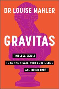 Gravitas Timeless Skills to Communicate with Confidence and Build Trust