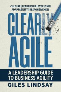 Clearly Agile A Leadership Guide to Business Agility