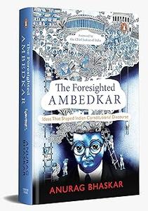 The Foresighted Ambedkar Ideas That Shaped Indian Constitutional Discourse
