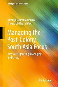Managing the Post-Colony South Asia Focus Ways of Organising, Managing and Living