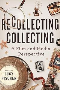 Recollecting Collecting A Film and Media Perspective