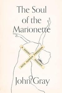 The soul of the marionette  a short inquiry into human freedom