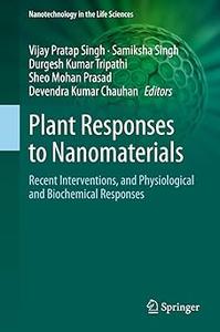 Plant Responses to Nanomaterials Recent Interventions, and Physiological and Biochemical Responses