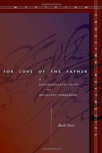 For love of the father  a psychoanalytic study of religious terrorism