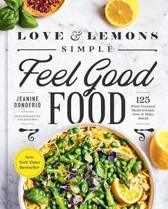 Love and Lemons Simple Feel Good Food 125 Plant-Focused Meals to Enjoy Now or Make Ahead A Cookbook