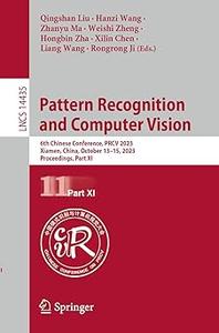 Pattern Recognition and Computer Vision 6th Chinese Conference, PRCV 2023, Xiamen, China, October 13-15, 2023, Proceedi (Part 11)