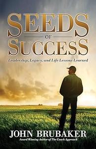 Seeds of Success Leadership, Legacy, and Life Lessons Learned