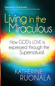 Living in the Miraculous How God’s Love is Expressed Through the Supernatural