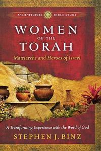 Women of the Torah Matriarchs and Heroes of Israel