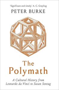 The Polymath A Cultural History from Leonardo da Vinci to Susan Sontag
