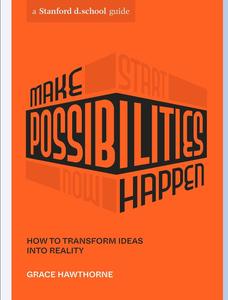 Make Possibilities Happen How to Transform Ideas into Reality (Stanford d.school Library)