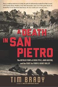 A Death in San Pietro The Untold Story of Ernie Pyle, John Huston, and the Fight for Purple Heart Valley