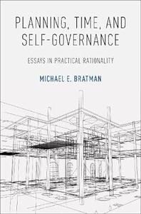Planning, Time, and Self-Governance Essays in Practical Rationality (2024)