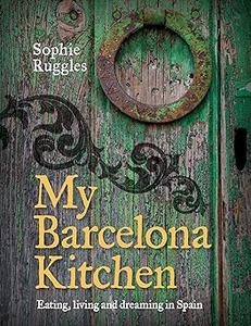 My Barcelona Kitchen Eating, Living and Dreaming in Spain