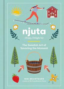 Njuta Enjoy, Delight In The Swedish Art of Savoring the