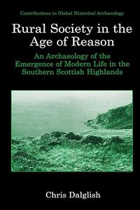 Rural Society in the Age of Reason An Archaeology of the Emergence of Modern Life in the Southern Scottish Highlands