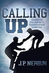 Calling Up Discovering Your Journey to Transformational Leadership