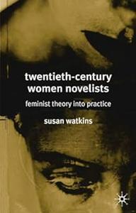 Twentieth-Century Women Novelists Feminist Theory into Practice