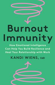 Burnout Immunity How Emotional Intelligence Can Help You Build Resilience and Heal Your Relationship with Work