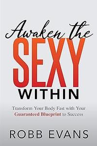 Awaken the Sexy Within Transform your Body Fast with your Guaranteed Blueprint to Success