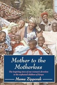 Mother to the Motherless The inspiring true story of one woman’s devotion to the orphaned children of Kenya
