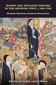 Women and Monastic Reform in the Medieval West, c. 1000 – 1500 Debating Identities, Creating Communities